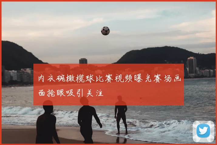 内衣碗橄榄球比赛视频曝光赛场画面抢眼吸引关注